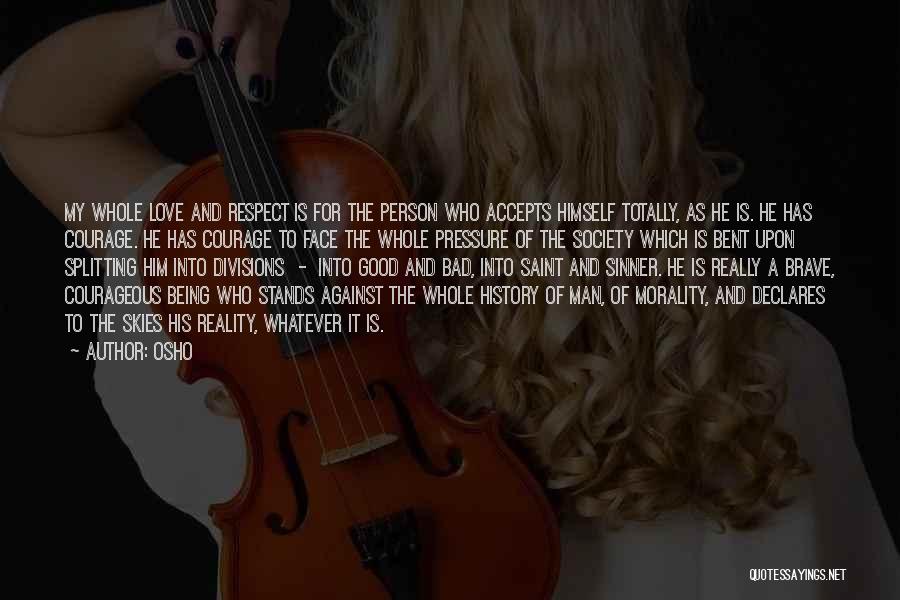 Osho Quotes: My Whole Love And Respect Is For The Person Who Accepts Himself Totally, As He Is. He Has Courage. He