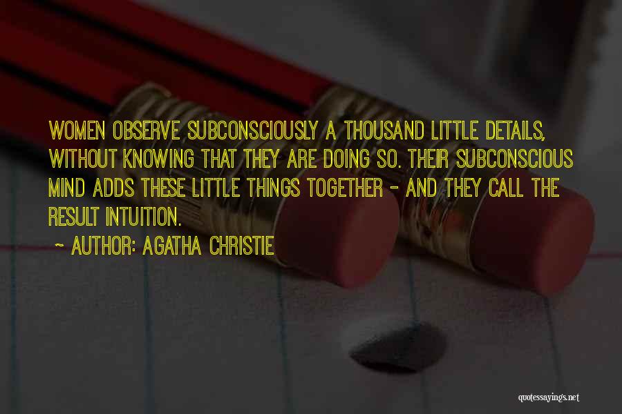 Agatha Christie Quotes: Women Observe Subconsciously A Thousand Little Details, Without Knowing That They Are Doing So. Their Subconscious Mind Adds These Little