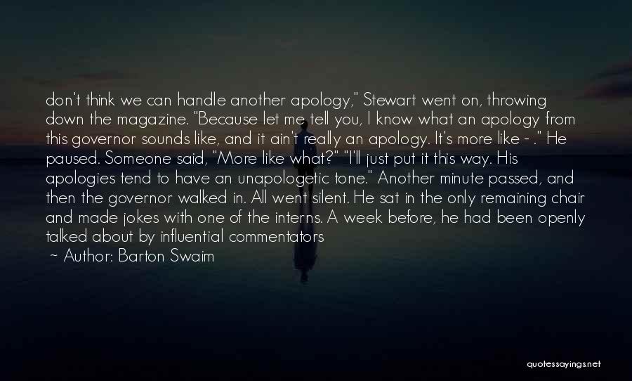 Barton Swaim Quotes: Don't Think We Can Handle Another Apology, Stewart Went On, Throwing Down The Magazine. Because Let Me Tell You, I