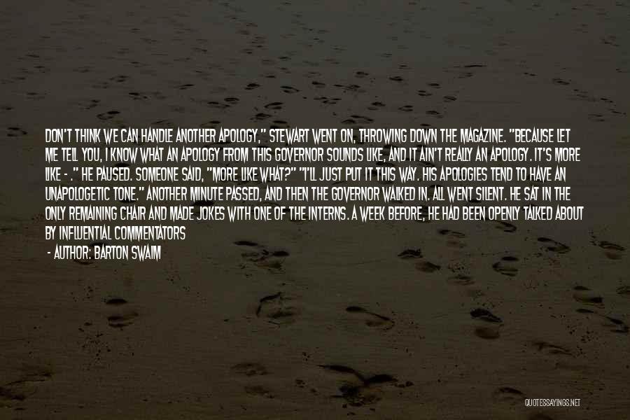 Barton Swaim Quotes: Don't Think We Can Handle Another Apology, Stewart Went On, Throwing Down The Magazine. Because Let Me Tell You, I