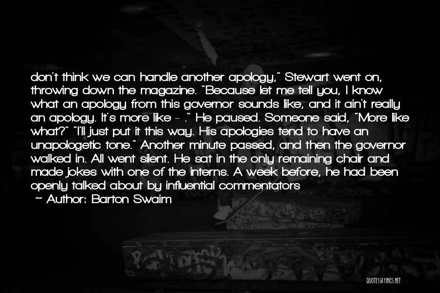 Barton Swaim Quotes: Don't Think We Can Handle Another Apology, Stewart Went On, Throwing Down The Magazine. Because Let Me Tell You, I