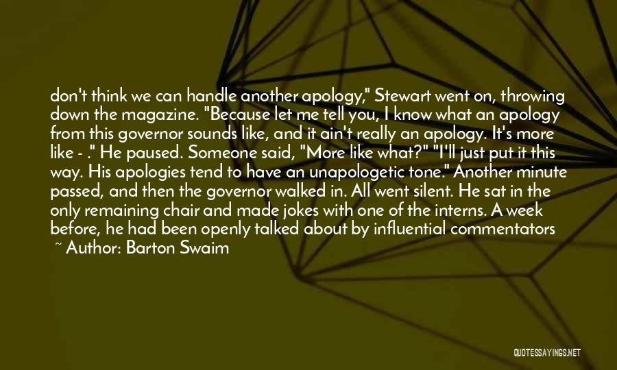 Barton Swaim Quotes: Don't Think We Can Handle Another Apology, Stewart Went On, Throwing Down The Magazine. Because Let Me Tell You, I