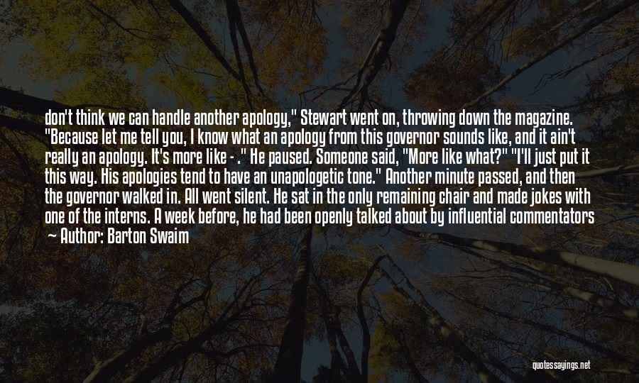 Barton Swaim Quotes: Don't Think We Can Handle Another Apology, Stewart Went On, Throwing Down The Magazine. Because Let Me Tell You, I