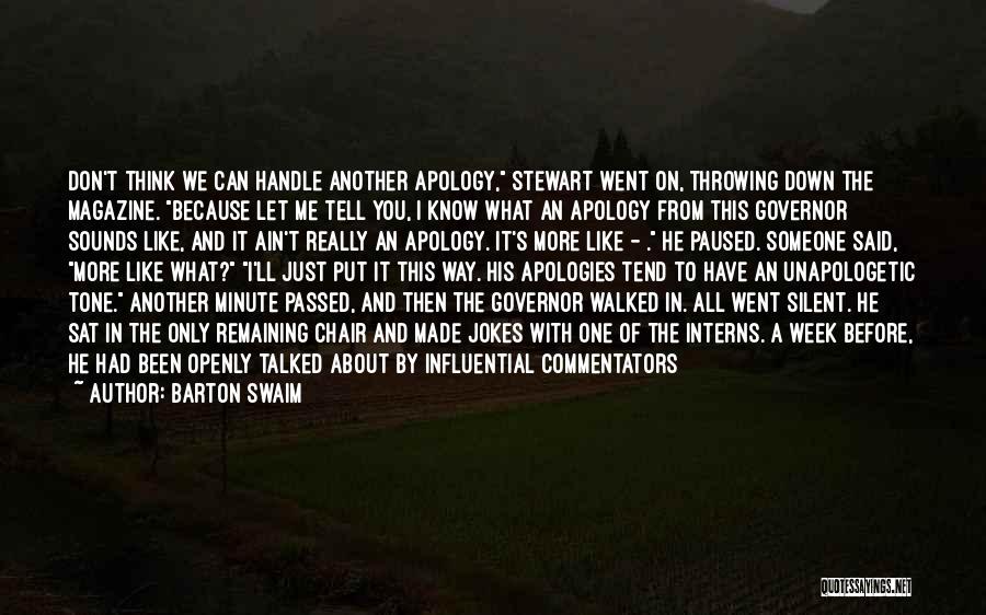 Barton Swaim Quotes: Don't Think We Can Handle Another Apology, Stewart Went On, Throwing Down The Magazine. Because Let Me Tell You, I