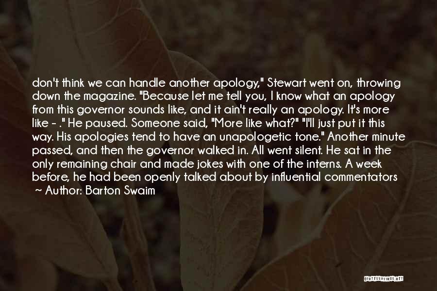 Barton Swaim Quotes: Don't Think We Can Handle Another Apology, Stewart Went On, Throwing Down The Magazine. Because Let Me Tell You, I