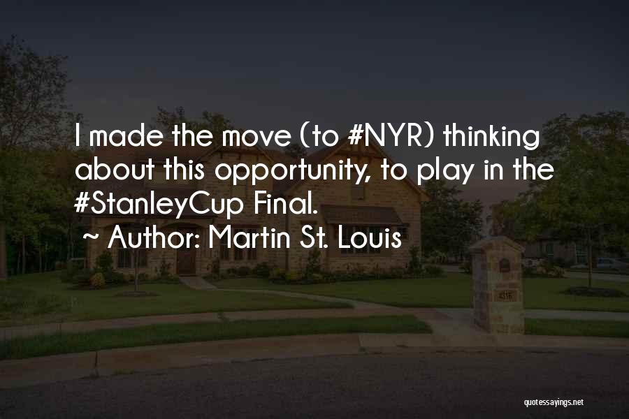 Martin St. Louis Quotes: I Made The Move (to #nyr) Thinking About This Opportunity, To Play In The #stanleycup Final.