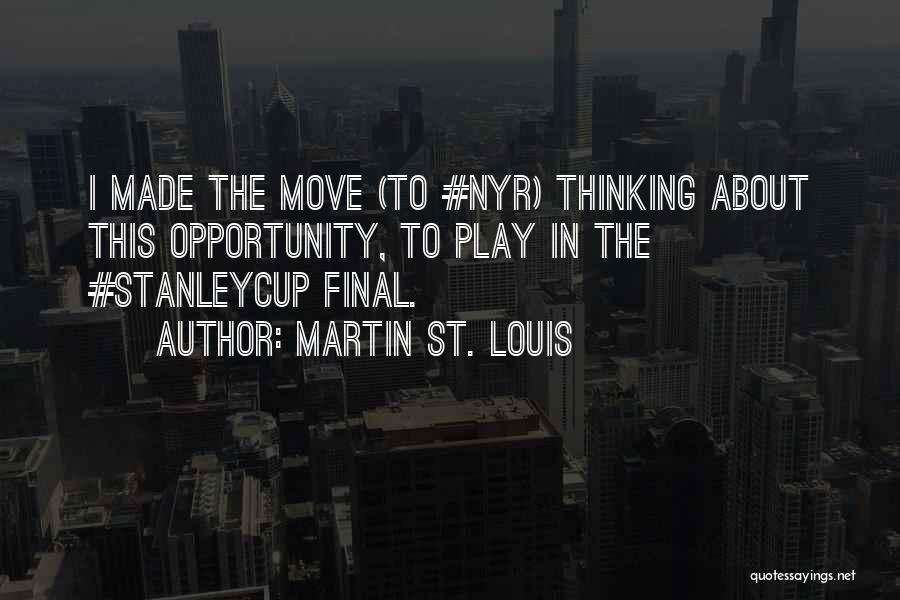 Martin St. Louis Quotes: I Made The Move (to #nyr) Thinking About This Opportunity, To Play In The #stanleycup Final.