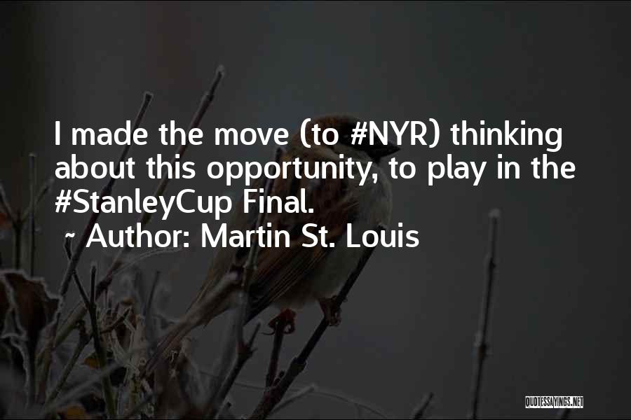 Martin St. Louis Quotes: I Made The Move (to #nyr) Thinking About This Opportunity, To Play In The #stanleycup Final.