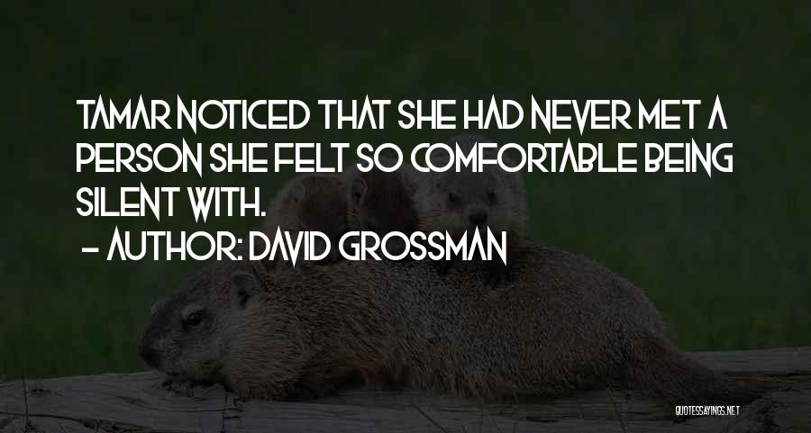 David Grossman Quotes: Tamar Noticed That She Had Never Met A Person She Felt So Comfortable Being Silent With.