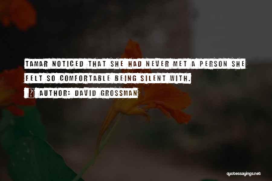 David Grossman Quotes: Tamar Noticed That She Had Never Met A Person She Felt So Comfortable Being Silent With.