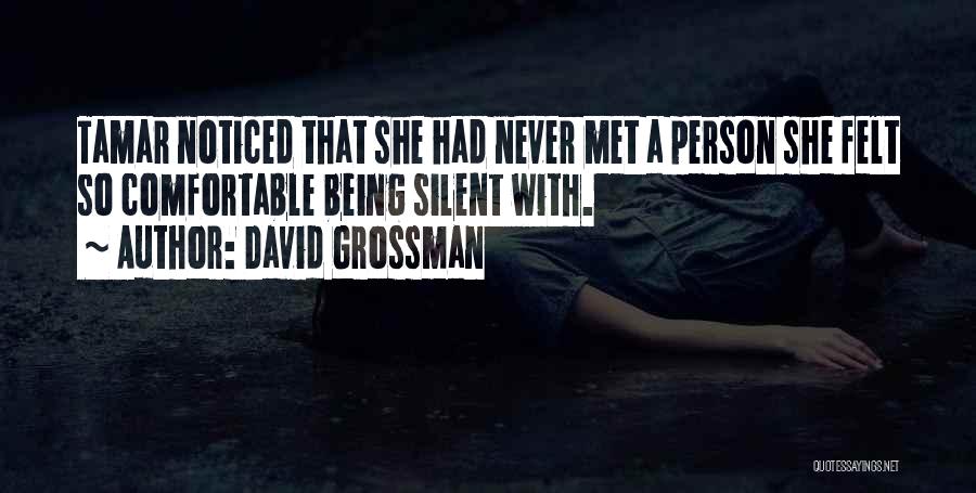 David Grossman Quotes: Tamar Noticed That She Had Never Met A Person She Felt So Comfortable Being Silent With.