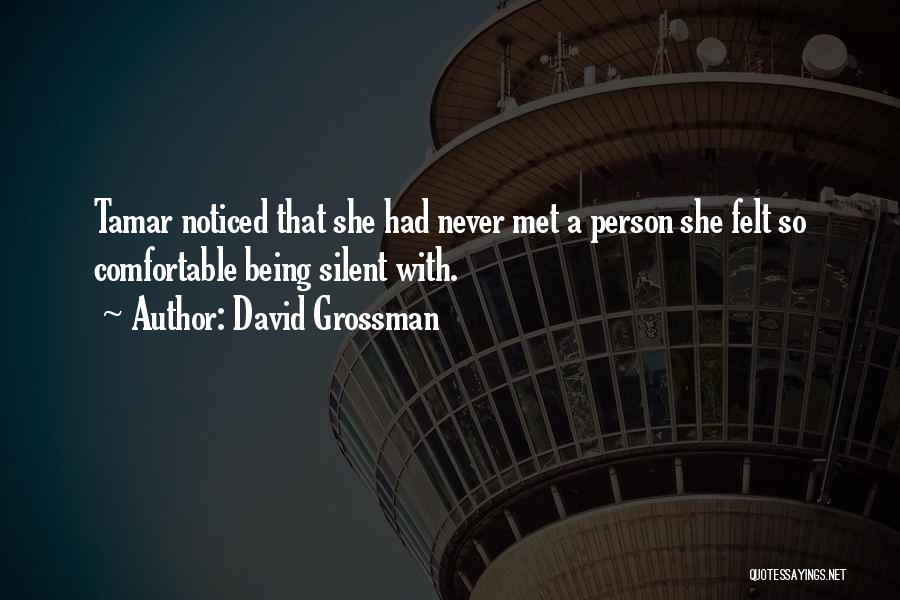 David Grossman Quotes: Tamar Noticed That She Had Never Met A Person She Felt So Comfortable Being Silent With.