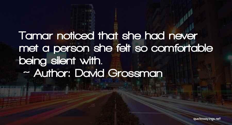 David Grossman Quotes: Tamar Noticed That She Had Never Met A Person She Felt So Comfortable Being Silent With.
