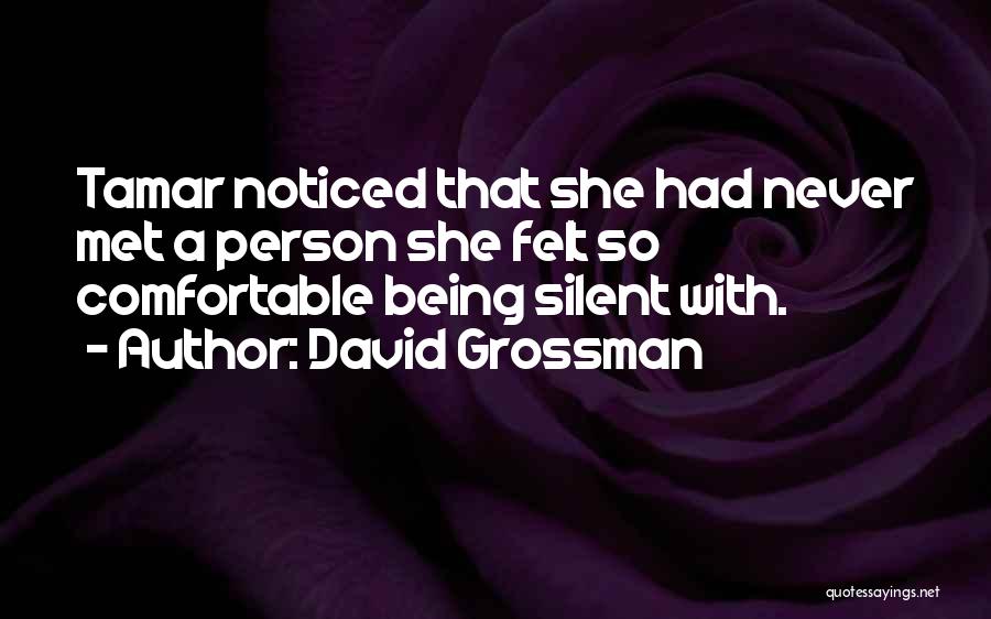 David Grossman Quotes: Tamar Noticed That She Had Never Met A Person She Felt So Comfortable Being Silent With.