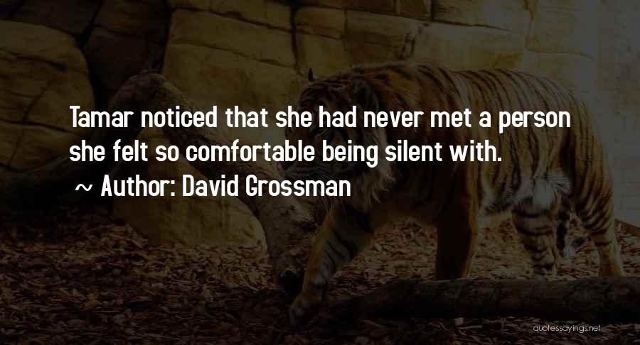David Grossman Quotes: Tamar Noticed That She Had Never Met A Person She Felt So Comfortable Being Silent With.