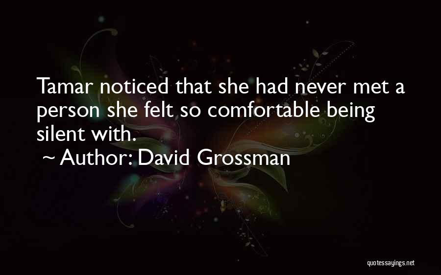 David Grossman Quotes: Tamar Noticed That She Had Never Met A Person She Felt So Comfortable Being Silent With.