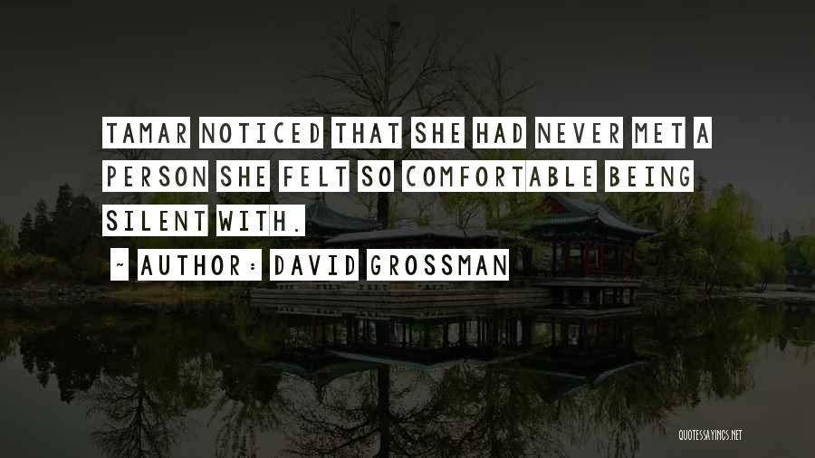 David Grossman Quotes: Tamar Noticed That She Had Never Met A Person She Felt So Comfortable Being Silent With.