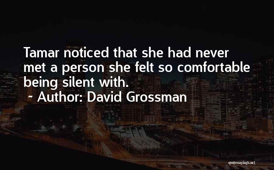 David Grossman Quotes: Tamar Noticed That She Had Never Met A Person She Felt So Comfortable Being Silent With.