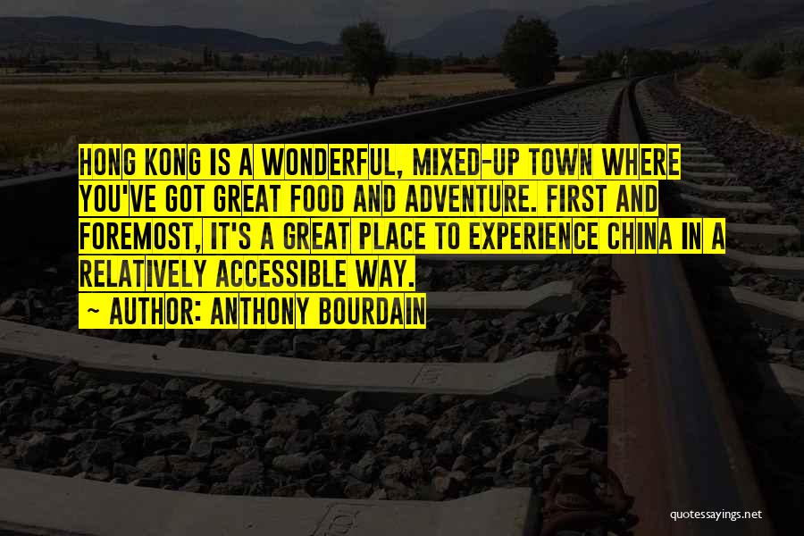Anthony Bourdain Quotes: Hong Kong Is A Wonderful, Mixed-up Town Where You've Got Great Food And Adventure. First And Foremost, It's A Great