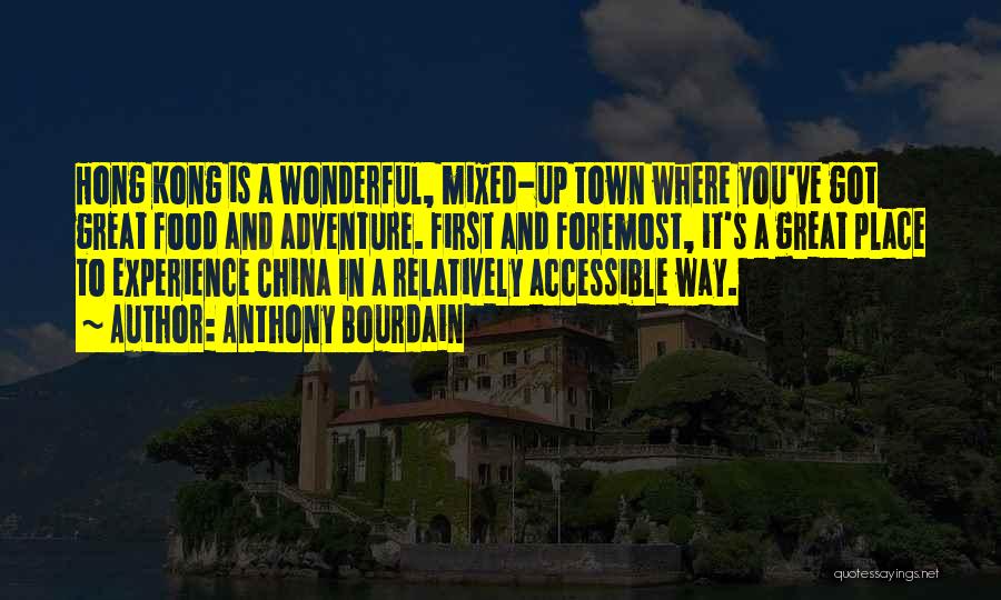 Anthony Bourdain Quotes: Hong Kong Is A Wonderful, Mixed-up Town Where You've Got Great Food And Adventure. First And Foremost, It's A Great