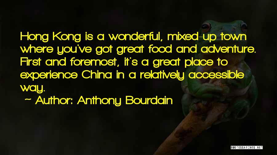 Anthony Bourdain Quotes: Hong Kong Is A Wonderful, Mixed-up Town Where You've Got Great Food And Adventure. First And Foremost, It's A Great