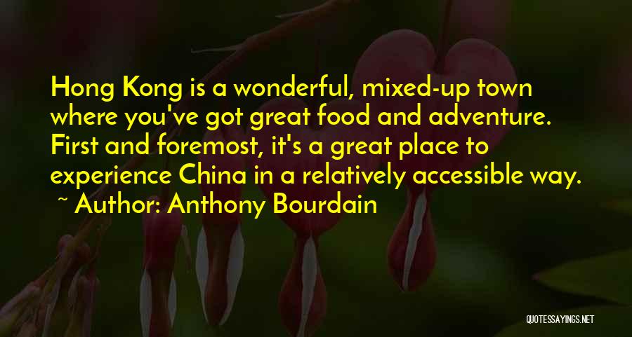 Anthony Bourdain Quotes: Hong Kong Is A Wonderful, Mixed-up Town Where You've Got Great Food And Adventure. First And Foremost, It's A Great