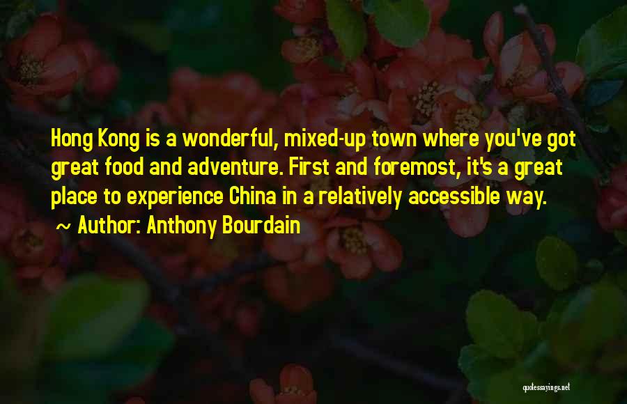 Anthony Bourdain Quotes: Hong Kong Is A Wonderful, Mixed-up Town Where You've Got Great Food And Adventure. First And Foremost, It's A Great