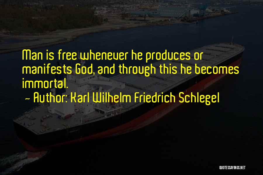 Karl Wilhelm Friedrich Schlegel Quotes: Man Is Free Whenever He Produces Or Manifests God, And Through This He Becomes Immortal.
