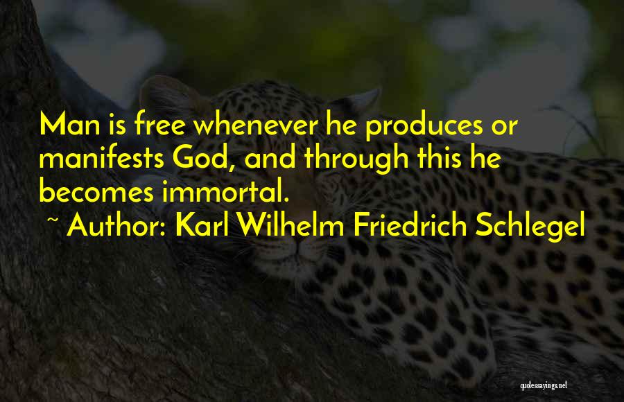Karl Wilhelm Friedrich Schlegel Quotes: Man Is Free Whenever He Produces Or Manifests God, And Through This He Becomes Immortal.