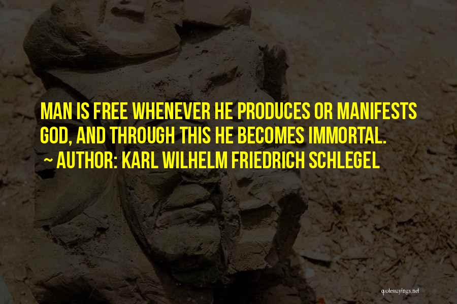 Karl Wilhelm Friedrich Schlegel Quotes: Man Is Free Whenever He Produces Or Manifests God, And Through This He Becomes Immortal.