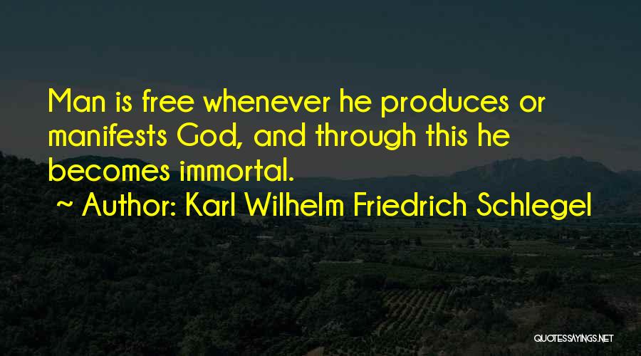Karl Wilhelm Friedrich Schlegel Quotes: Man Is Free Whenever He Produces Or Manifests God, And Through This He Becomes Immortal.
