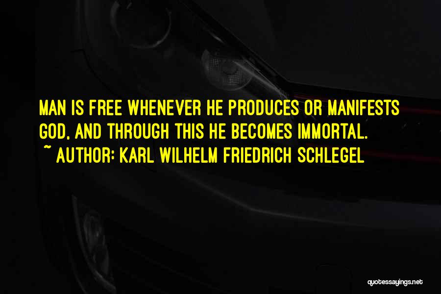 Karl Wilhelm Friedrich Schlegel Quotes: Man Is Free Whenever He Produces Or Manifests God, And Through This He Becomes Immortal.