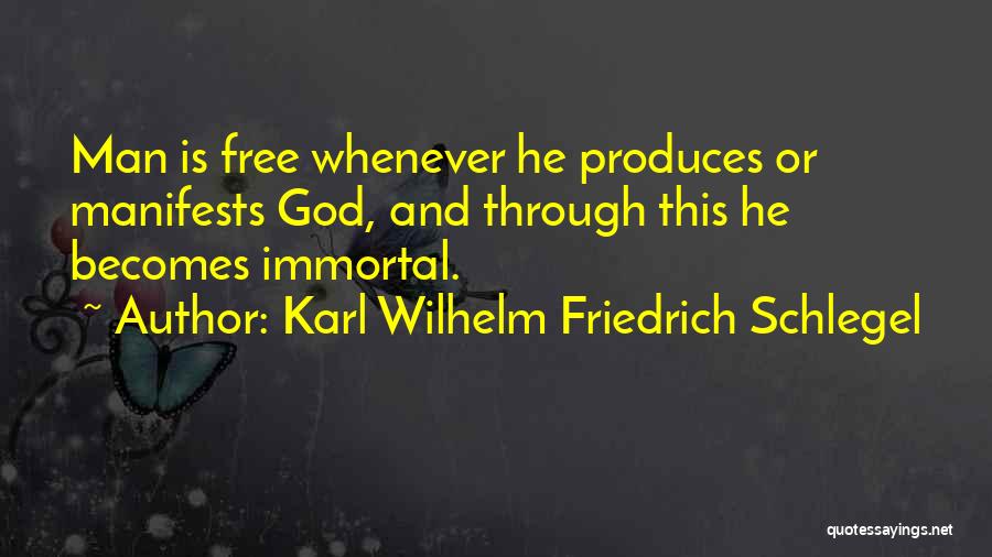 Karl Wilhelm Friedrich Schlegel Quotes: Man Is Free Whenever He Produces Or Manifests God, And Through This He Becomes Immortal.
