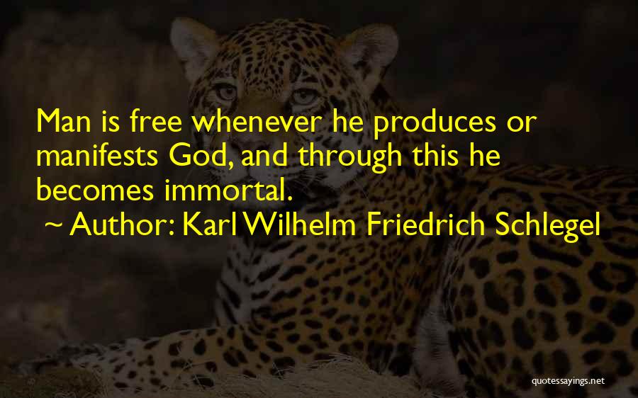 Karl Wilhelm Friedrich Schlegel Quotes: Man Is Free Whenever He Produces Or Manifests God, And Through This He Becomes Immortal.