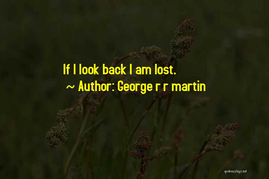 George R R Martin Quotes: If I Look Back I Am Lost.