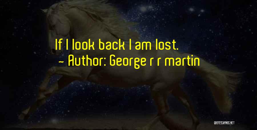 George R R Martin Quotes: If I Look Back I Am Lost.