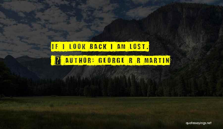 George R R Martin Quotes: If I Look Back I Am Lost.