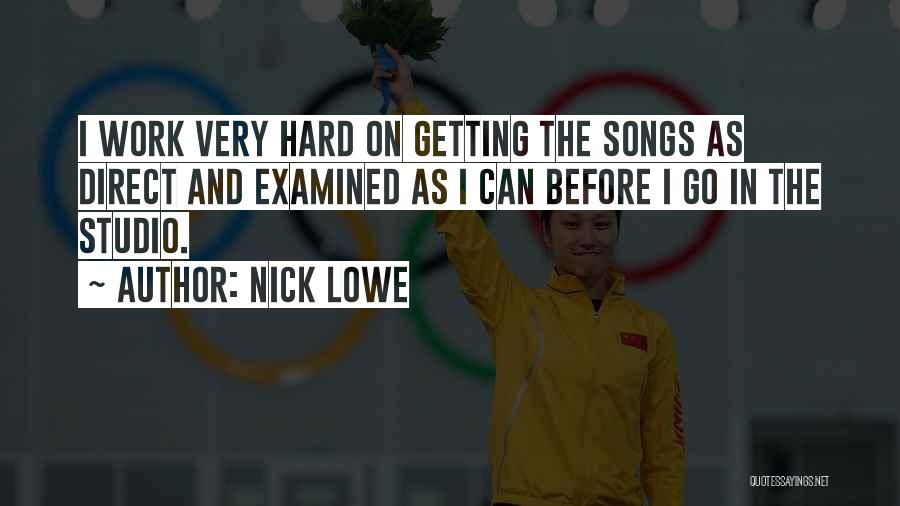 Nick Lowe Quotes: I Work Very Hard On Getting The Songs As Direct And Examined As I Can Before I Go In The