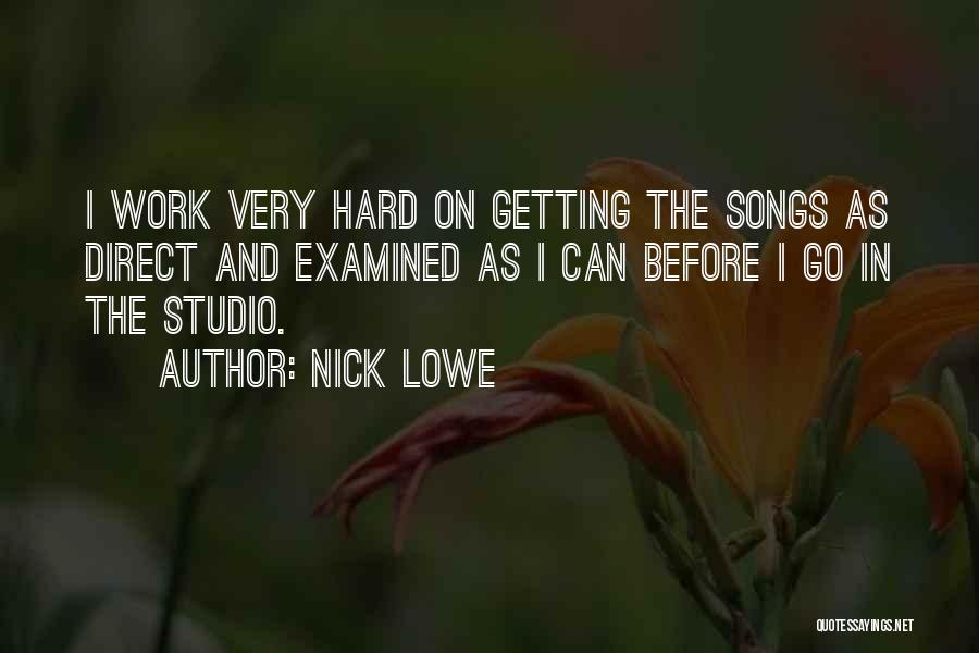 Nick Lowe Quotes: I Work Very Hard On Getting The Songs As Direct And Examined As I Can Before I Go In The