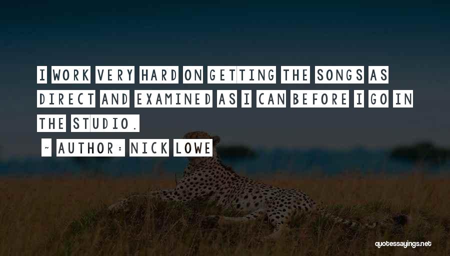 Nick Lowe Quotes: I Work Very Hard On Getting The Songs As Direct And Examined As I Can Before I Go In The
