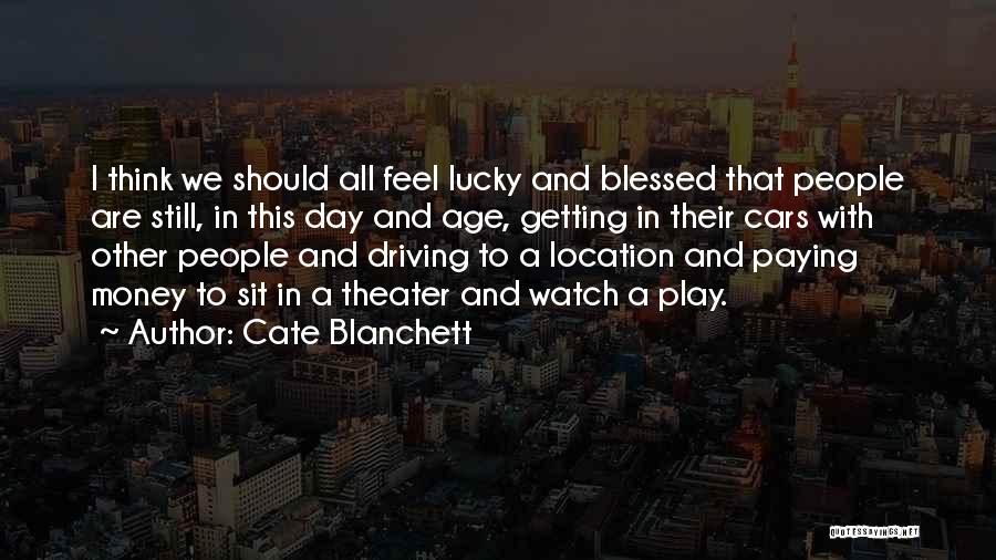 Cate Blanchett Quotes: I Think We Should All Feel Lucky And Blessed That People Are Still, In This Day And Age, Getting In