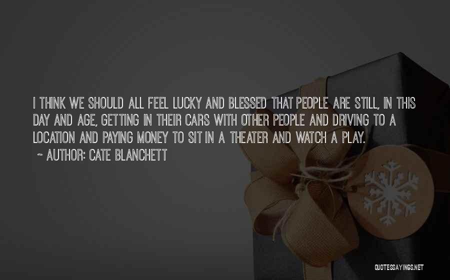 Cate Blanchett Quotes: I Think We Should All Feel Lucky And Blessed That People Are Still, In This Day And Age, Getting In