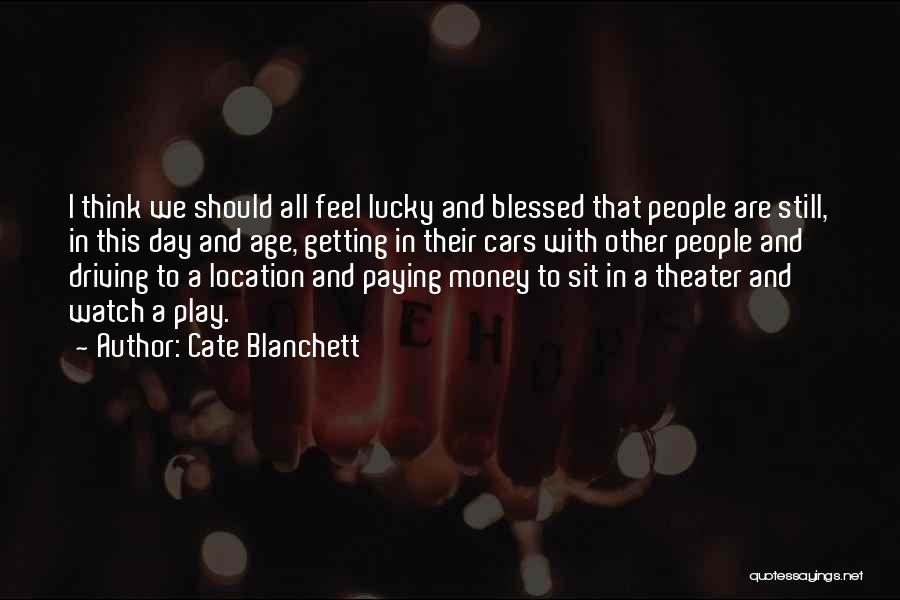 Cate Blanchett Quotes: I Think We Should All Feel Lucky And Blessed That People Are Still, In This Day And Age, Getting In