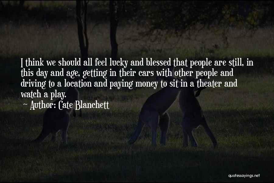 Cate Blanchett Quotes: I Think We Should All Feel Lucky And Blessed That People Are Still, In This Day And Age, Getting In