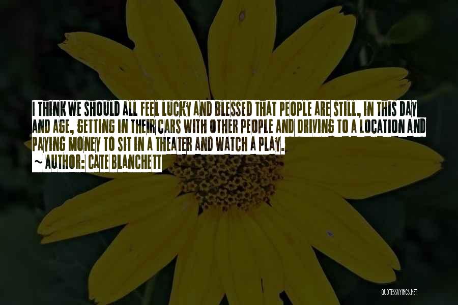 Cate Blanchett Quotes: I Think We Should All Feel Lucky And Blessed That People Are Still, In This Day And Age, Getting In