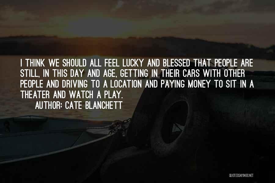 Cate Blanchett Quotes: I Think We Should All Feel Lucky And Blessed That People Are Still, In This Day And Age, Getting In