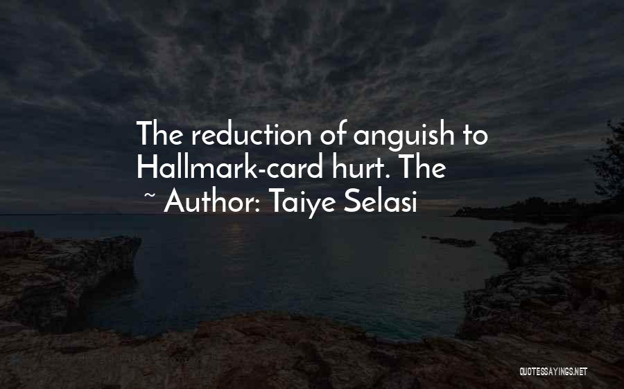 Taiye Selasi Quotes: The Reduction Of Anguish To Hallmark-card Hurt. The