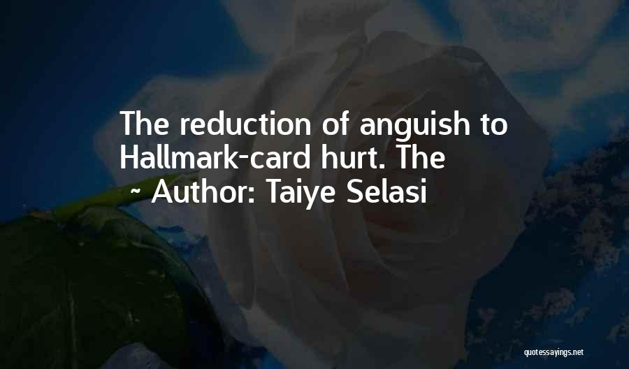 Taiye Selasi Quotes: The Reduction Of Anguish To Hallmark-card Hurt. The