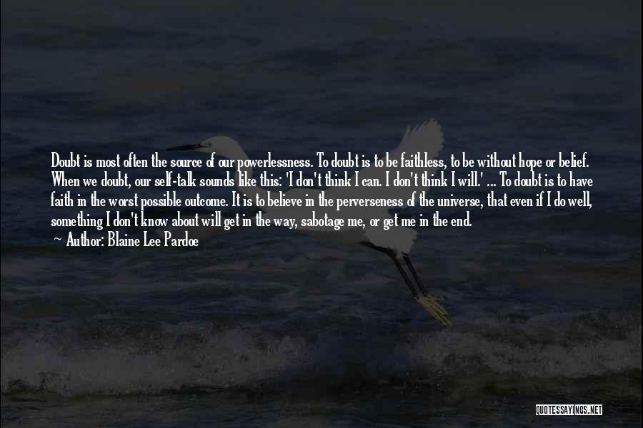 Blaine Lee Pardoe Quotes: Doubt Is Most Often The Source Of Our Powerlessness. To Doubt Is To Be Faithless, To Be Without Hope Or