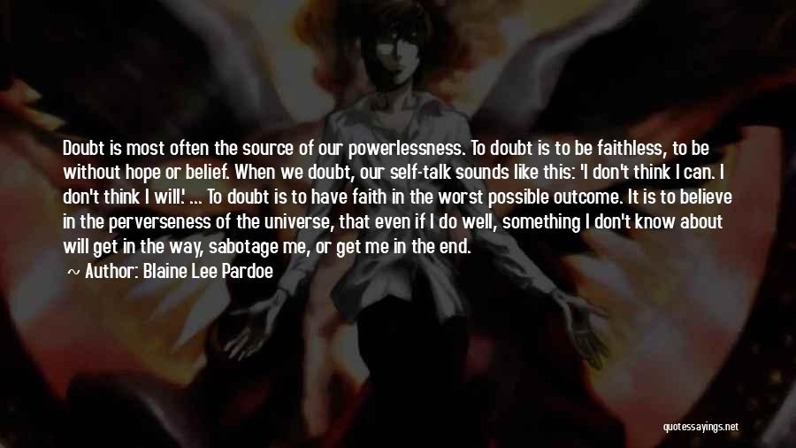 Blaine Lee Pardoe Quotes: Doubt Is Most Often The Source Of Our Powerlessness. To Doubt Is To Be Faithless, To Be Without Hope Or